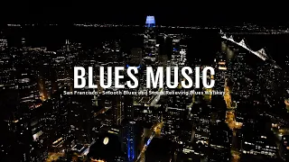 San Francisco Blues Music - Smooth Blues - Music Helps Relax The Mind