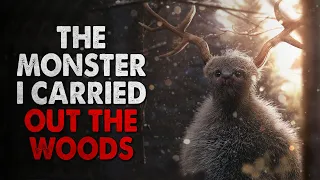 "The Monster I Carried Out Of The Woods" Creepypasta