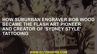 How suburban engraver Bob Wood became the flash art pioneer and creator of 'Sydney style' tattooing