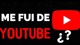 ¿ME FUI DE YouTube?😯