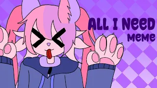 All I Need || Animation meme