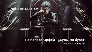 Final Fantasy XV-Будь что будет (Рок-опера Орфей исп. Е.Егоров) AMV