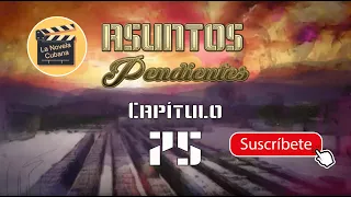 ASUNTOS PENDIENTES  | CAP 75 | La Novela Cubana