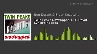 Twin Peaks Unwrapped 131: David Lynch's Rabbits