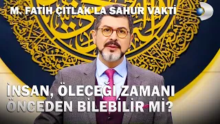 İnsan, Öleceği Zamanı Önceden Bilebilir Mi? - M. Fatih Çıtlak'la Sahur Vakti