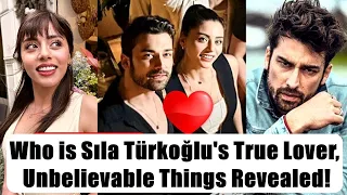 Who is Sıla Türkoğlu's True Lover, Unbelievable Things Revealed!