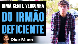 Irmã Sente Vergonha DO IRMÃO DEFICIENTE | Dhar Mann