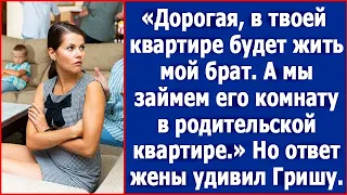 Дорогая, в твоей квартире будет жить мой брат. А мы займем его комнату в родительской квартире.