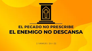 EL PECADO NO PRESCRIBE Y EL ENEMIGO NO DESCANSA (021)  2 SAMUEL 21:1-22