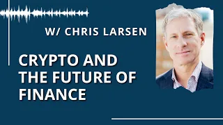 #5 - Crypto and the Future of Finance (feat. Chris Larsen, Co-Founder at Ripple)