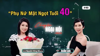 #40 | Nguyễn Hồng Nhung - Phụ Nữ Mật Ngọt tuổi 40 | Chuyện Ngại Nói với Xuân Lan
