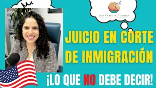 Juicio en la Corte de Inmigración de Estados Unidos: ¡Lo que NO DEBE DECIR!