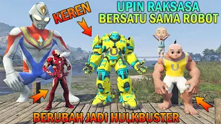 UPIN RAKSASA BERSATU SAMA ROBOT MENJADI HULKBUSTER, ULTRAMAN KAGET - GTA 5 BOCIL SULTAN