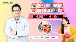 Đau bụng kinh dữ dội: Dấu hiệu điển hình của lạc nội mạc tử cung | TS.BS Trần Nhật Thăng