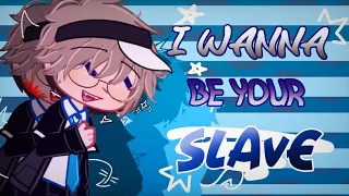 I WANNA BE YOUR SLAVE • Gacha Club • Lazy