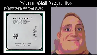 Your AMD cpu is: (Mr Incredible becoming uncanny)