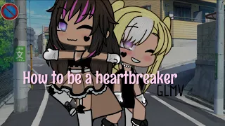 How to be a heartbreaker||GLMV/GCMV