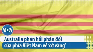 Australia phản hồi phản đối của phía Việt Nam về ‘cờ vàng’ | VOA Tiếng Việt