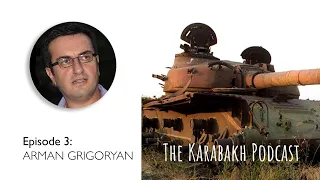 The Karabakh Podcast – Arman Grigoryan