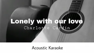 Charlotte Cardin - Lonely with Our Love (Acoustic Karaoke)
