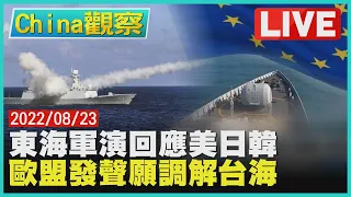 【0823China觀察LIVE】中國東海軍演回應美韓軍演　歐盟外交官願調解台海危機