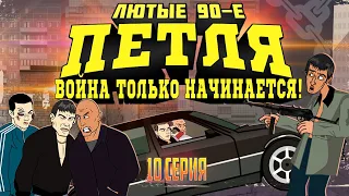 Лютые 90-е - Петля (Война только начинается) - 10 СЕРИЯ