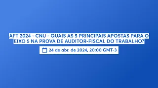 AFT 2024 - CNU - QUAIS AS 5 PRINCIPAIS APOSTAS PARA O EIXO 5 NA PROVA DE AUDITOR-FISCAL DO TRABALHO?