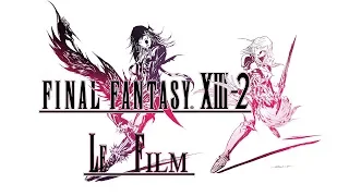 Final Fantasy XIII-2 :Film Complet - HD -VOSTFR (Non commenté)