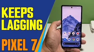 How To Fix A Google Pixel 7 That Keeps Lagging