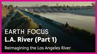 Reimagining the Los Angeles River | Earth Focus | Season 5, Episode 1 | PBS SoCal