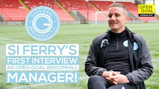SI FERRY'S 1ST INTERVIEW AS OPEN GOAL BROOMHILL FC MANAGER!