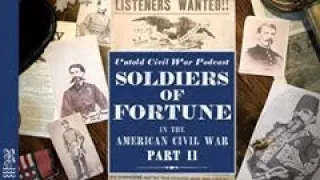 Soldiers of Fortune in the Civil War: Part II - Untold Civil War Podcast