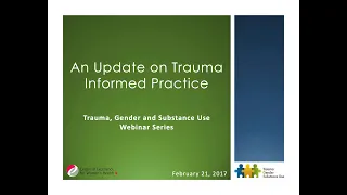 An Update on Trauma Informed Practice in the Substance Use Field