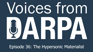 "Voices from DARPA" Podcast, Episode 36: The Hypersonic Materialist