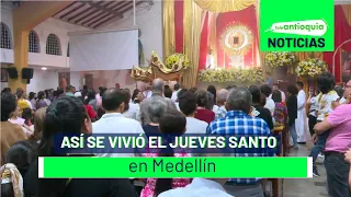 Así se vivió el Jueves Santo en Medellín - Teleantioquia Noticias