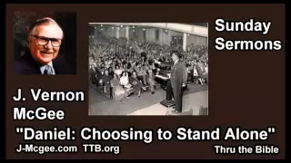 Daniel: Choosing to Stand Alone - J. Vernon McGee - FULL Sunday Sermons