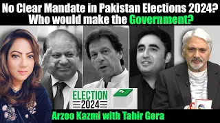 Who would make the Government?Arzoo Kazmi w Tahir Gora-No Clear Mandate in Pakistan Elections 2024?