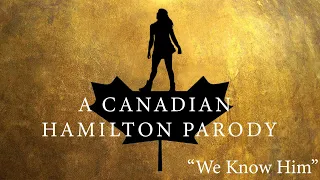 A CANADIAN HAMILTON PARODY--- "We Know Him"