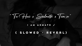 New Tu Hai x Soulmate x Tum se | Slowed Reverl 2024 | @i_Am_Azmath