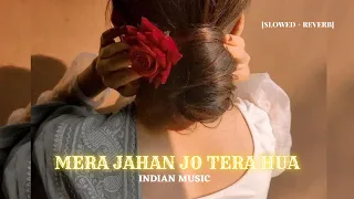 Mera Jahan Jo Tera Hua [Slowed+Reverb] [Gajendra Verma] || INDIAN MUSIC ❤️❤️