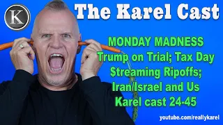 MONDAY MADNESS: Trump on Trial; Iran, Israel, US; $treaming Ripoff; Karel Cast 24-45