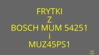 Frytki z BOSCH MUM 54251 i MUZ45PS1