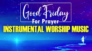 Beautiful Instrumental Worship Songs For Good Friday ✝️ Top Praise Songs Of Hillsong