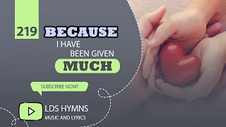 Because I Have Been Given Much - LDS Hymn #219