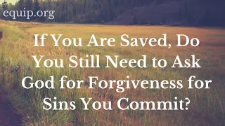 Do Christians Still Need to Ask God for Forgiveness When They Sin If They Are Saved?