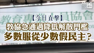 【短片】【今日直擊】教協急通過降低解散門檻  多數服從少數假民主？