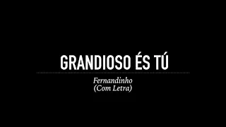 Grandioso És Tú - Fernandinho (Com Letra)