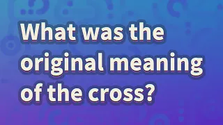 What was the original meaning of the cross?