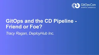 GitOps and the CD Pipeline - Friend or Foe? - Tracy Ragan, DeployHub Inc.