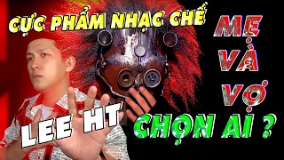 MẸ VÀ VỢ ANH CHỌN AI ? - LEE HT ( NHẠC CHẾ ĐỜI ĐÚNG THỰC TẾ XÃ HỘI )